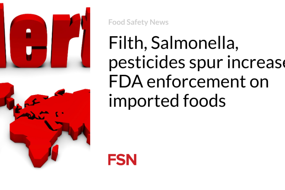 Filth, Salmonella, pesticides spur increased FDA enforcement on imported foods