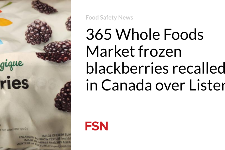 365 Whole Foods Market frozen blackberries recalled in Canada over Listeria