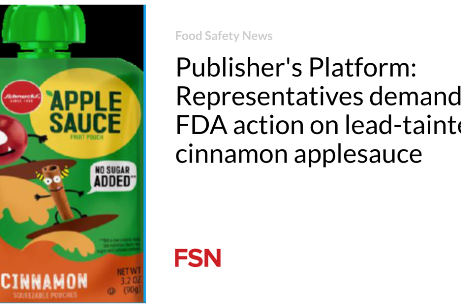 Publisher’s Platform: Representatives demand FDA action on lead-tainted cinnamon applesauce