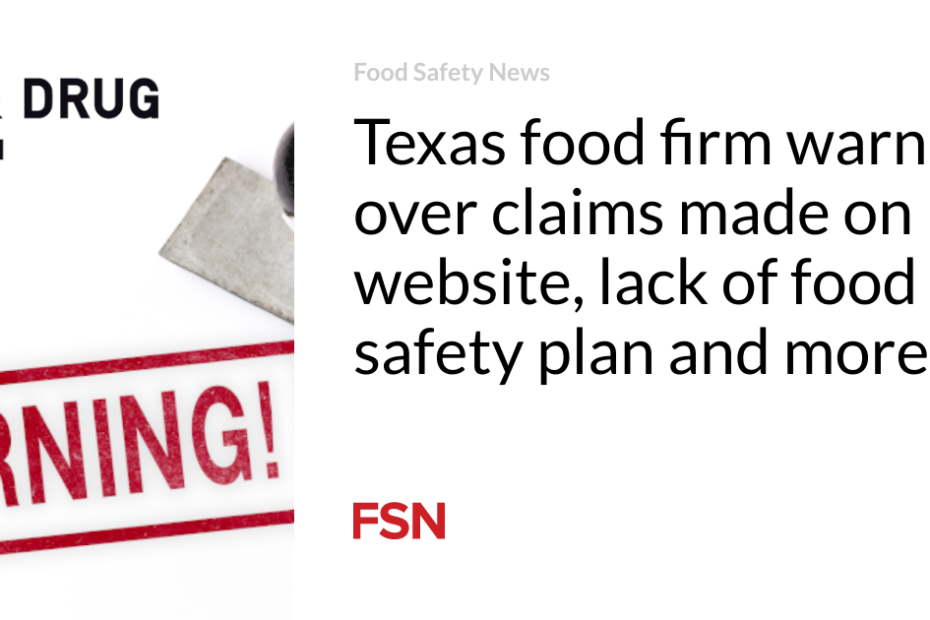 Texas food firm warned over claims made on website, lack of food safety plan and more