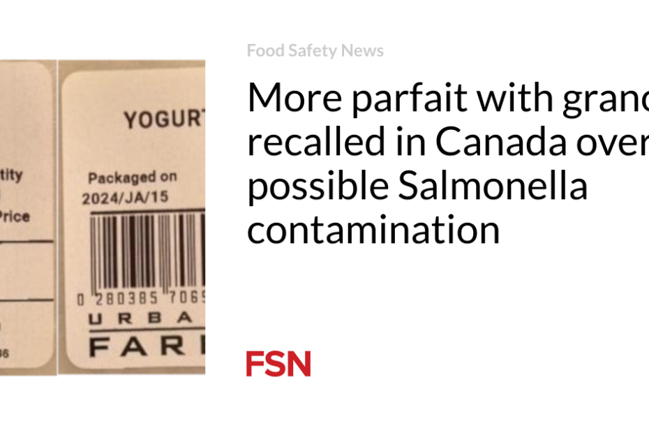 More parfait with granola recalled in Canada over possible Salmonella contamination