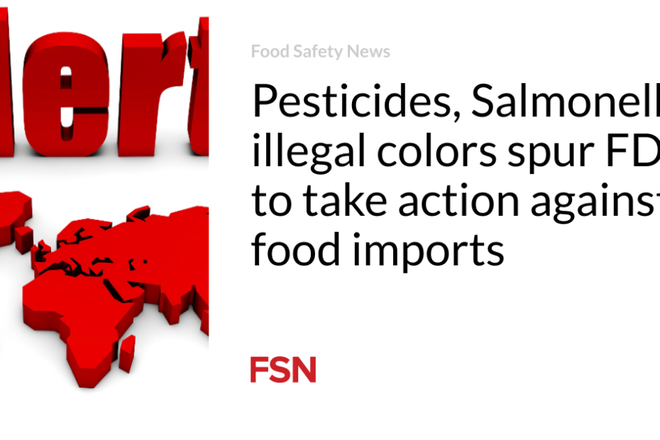 Pesticides, Salmonella, illegal colors spur FDA to take action against food imports