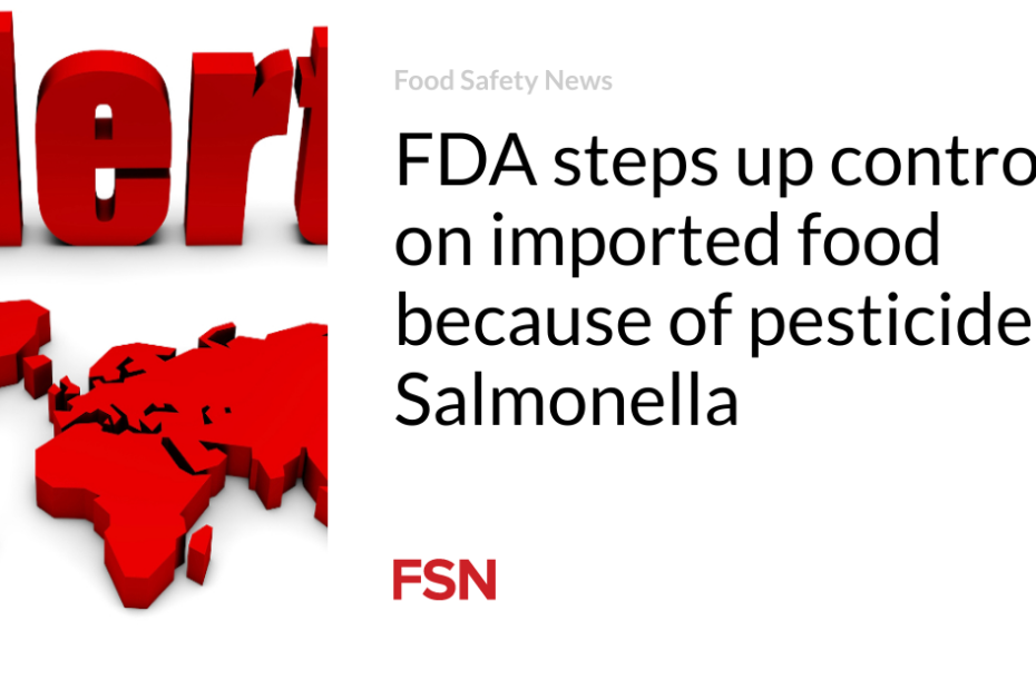 FDA steps up controls on imported food because of pesticides, Salmonella