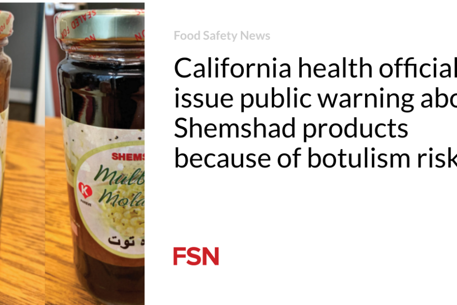 California health officials issue public warning about Shemshad products because of botulism risk