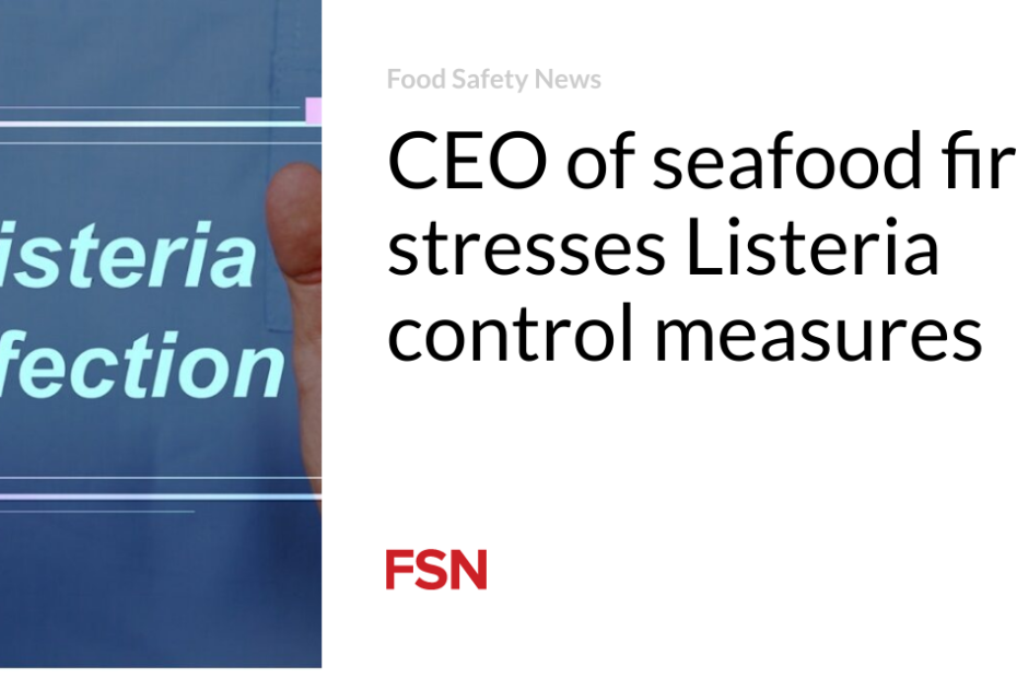 CEO of seafood firm stresses Listeria control measures