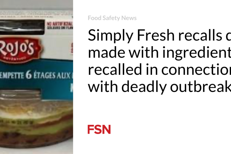 Simply Fresh recalls dip made with ingredients  recalled in connection with deadly outbreak