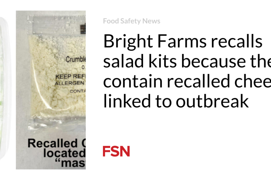 Bright Farms recalls salad kits because they contain recalled cheese linked to outbreak