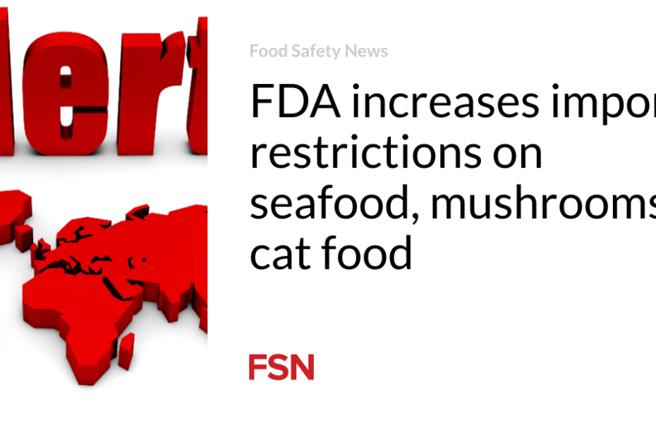 FDA increases import restrictions on seafood, mushrooms, cat food