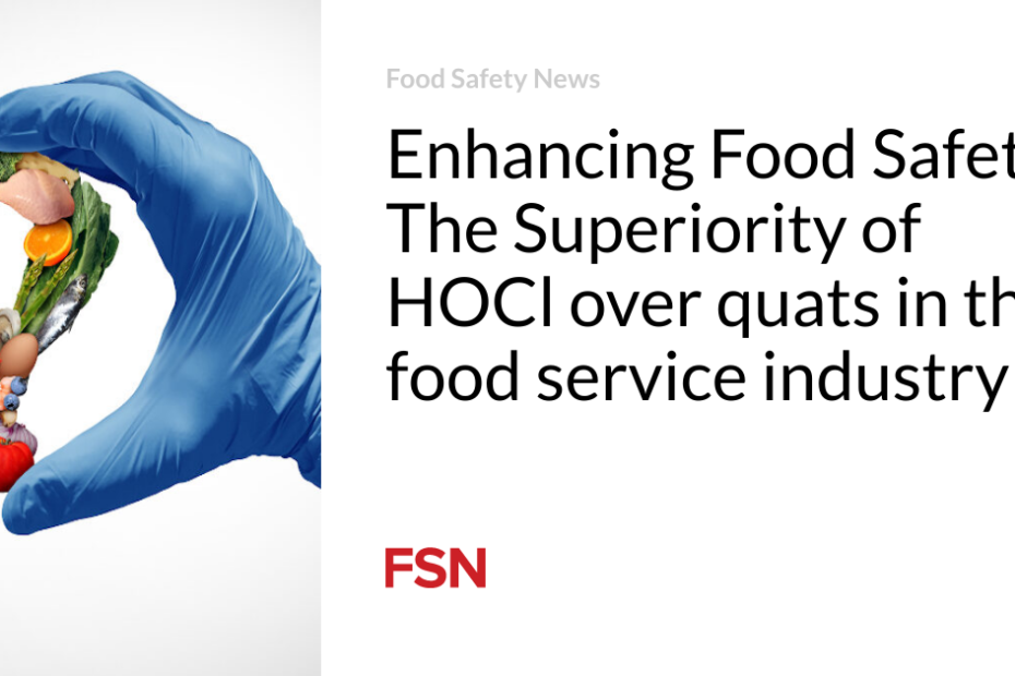 Enhancing Food Safety: The Superiority of HOCl over quats in the food service industry