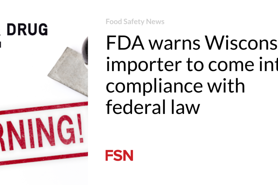 FDA warns Wisconsin importer to come into compliance with federal law