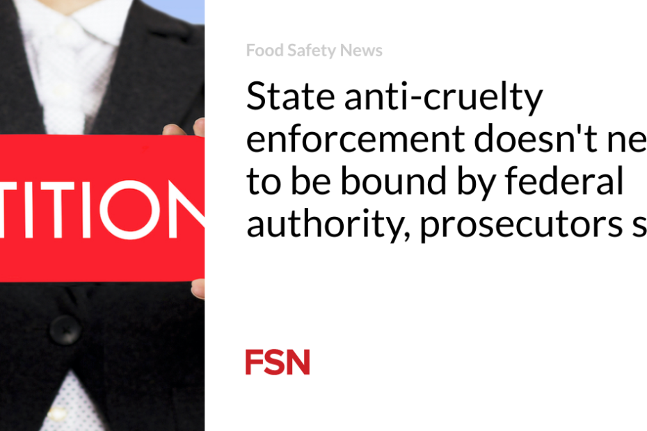 State anti-cruelty enforcement doesn’t  need to be bound by federal authority, prosecutors say