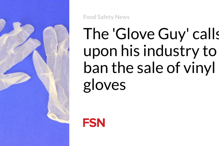 The ‘Glove Guy’ calls upon his industry to ban the sale of vinyl gloves