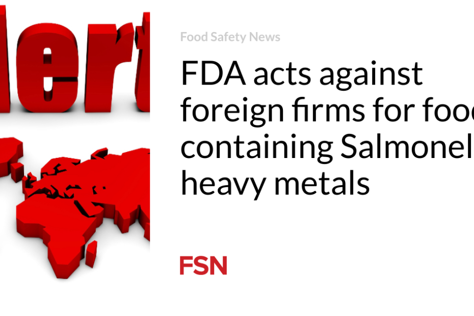 FDA acts against foreign firms for foods containing Salmonella, heavy metals