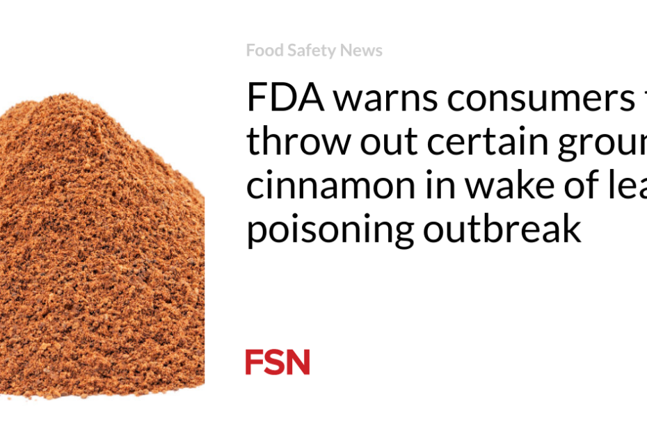 FDA warns consumers to throw out certain ground cinnamon in wake of lead poisoning outbreak