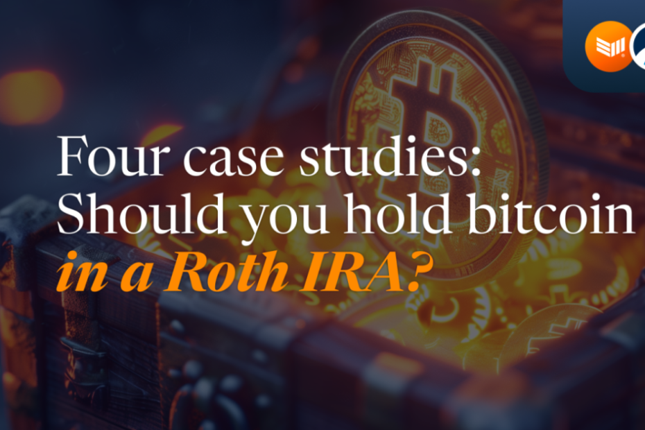 Four Case Studies: Should You Hold Bitcoin In A Roth IRA?