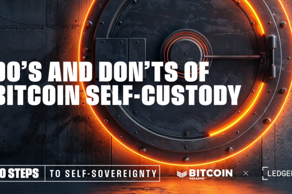 The Dos and Don’ts of Bitcoin Self-Custody