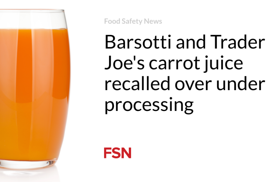 Barsotti and Trader Joe’s carrot juice recalled over under processing