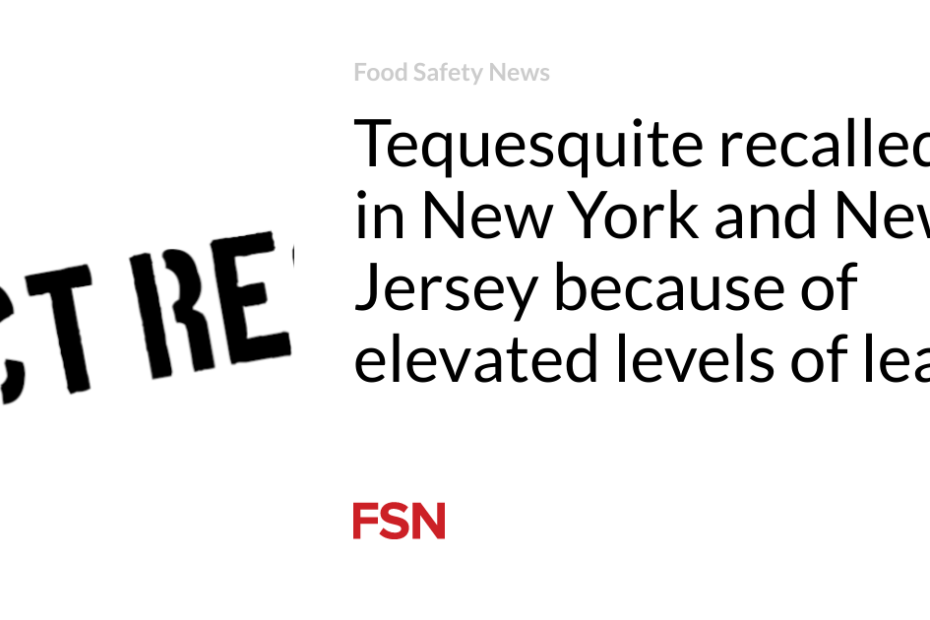 Tequesquite recalled in New York and New Jersey because of elevated levels of lead