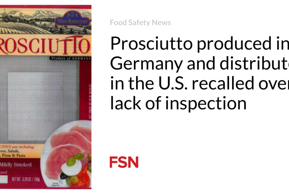 Prosciutto produced in Germany and distributed in the U.S. recalled over lack of inspection