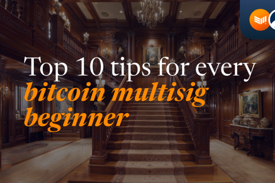 Top 10 Tips for Every Bitcoin Multisig Beginner