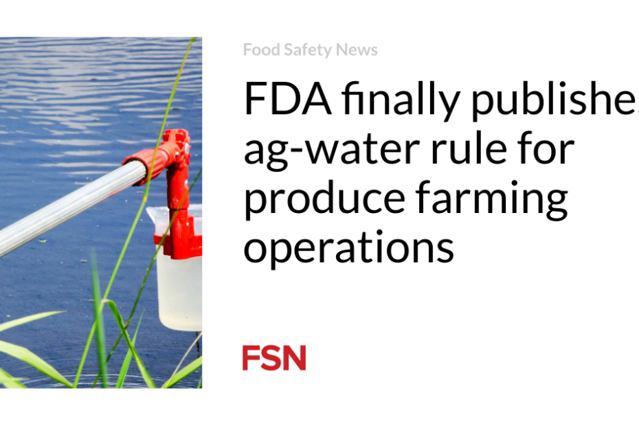 FDA finally publishes ag-water rule for produce farming operations