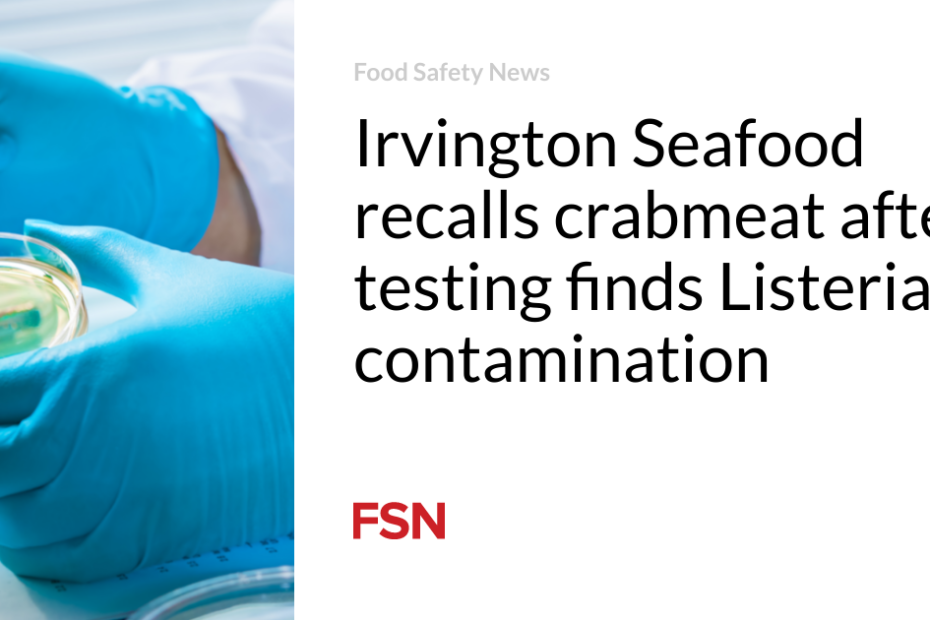 Irvington Seafood recalls crabmeat after testing finds Listeria contamination