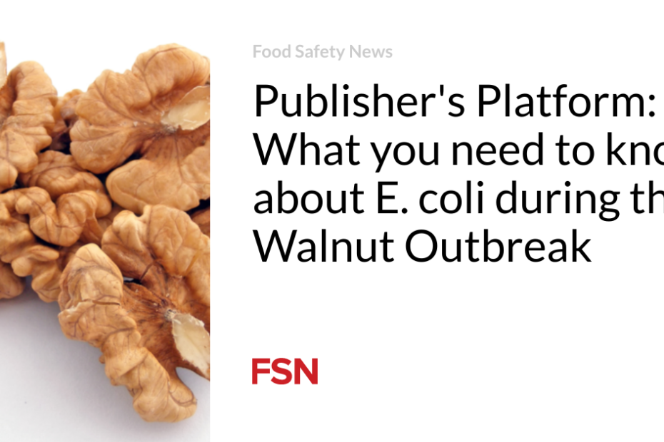 Publisher’s Platform:  What you need to know about E. coli during the Walnut Outbreak