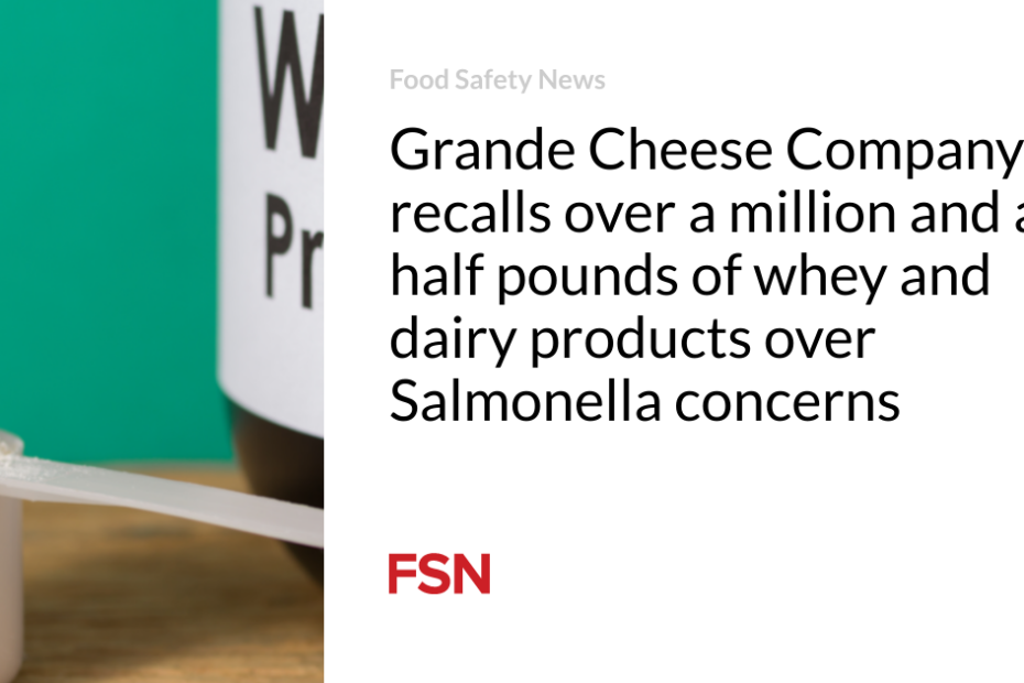 Grande Cheese Company recalls over a million and a half pounds of whey and dairy products over Salmonella concerns