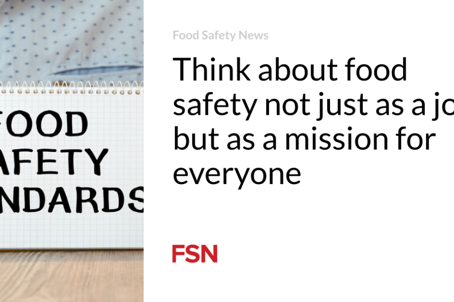 Think about food safety not just as a job, but as a mission for everyone