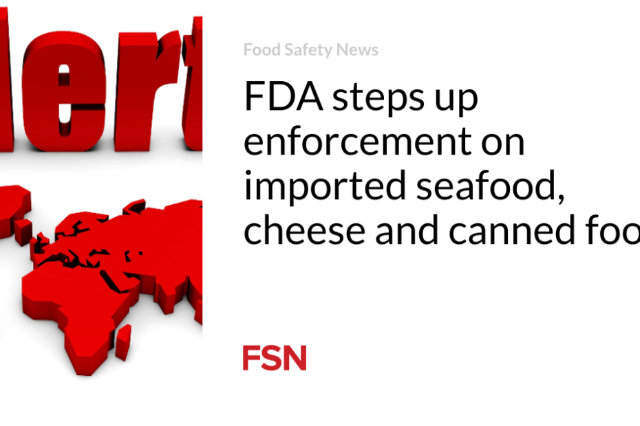 FDA steps up enforcement on imported seafood, cheese and canned foods