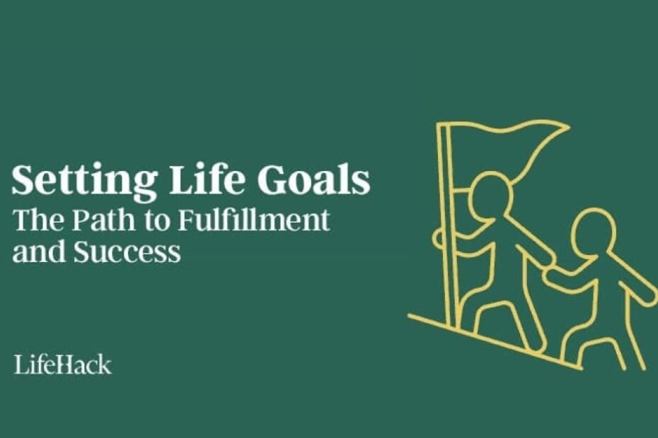 Setting Life Goals: The Path to Fulfillment and Success