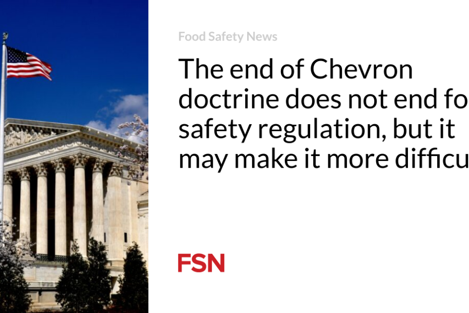 The end of Chevron doctrine does not end  food safety regulation, but it may make it more difficult