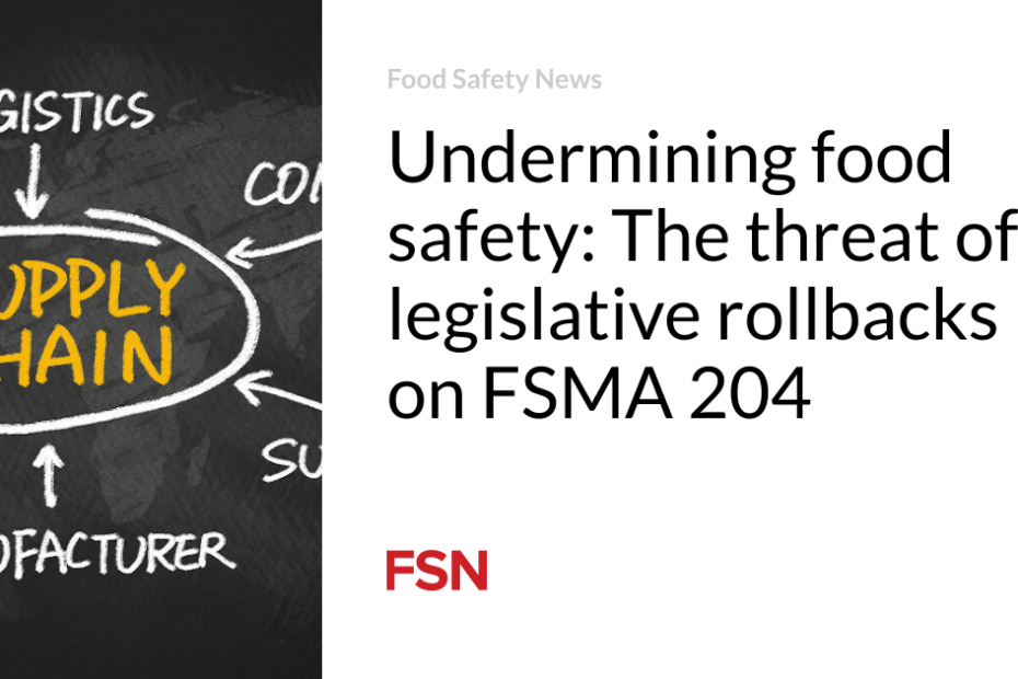 Undermining food safety: The threat of legislative rollbacks on FSMA 204