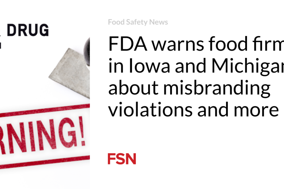 FDA warns food firms in Iowa and Michigan about misbranding violations and more