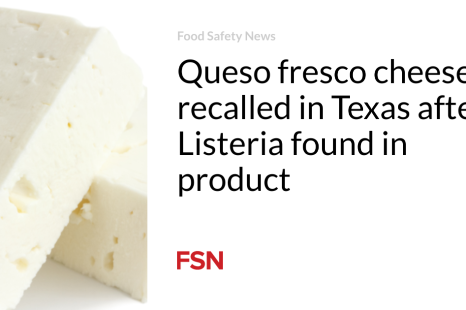 Queso fresco cheese recalled in Texas after Listeria found in product