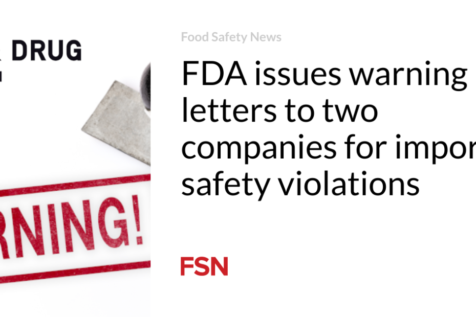 FDA issues warning letters to two companies for import safety violations