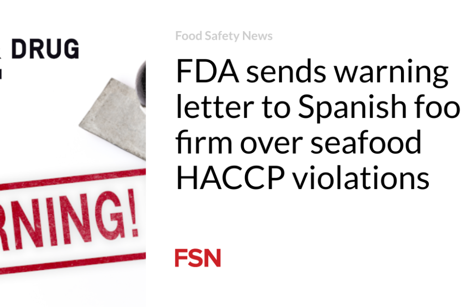 FDA sends warning letter to Spanish food firm over seafood HACCP violations