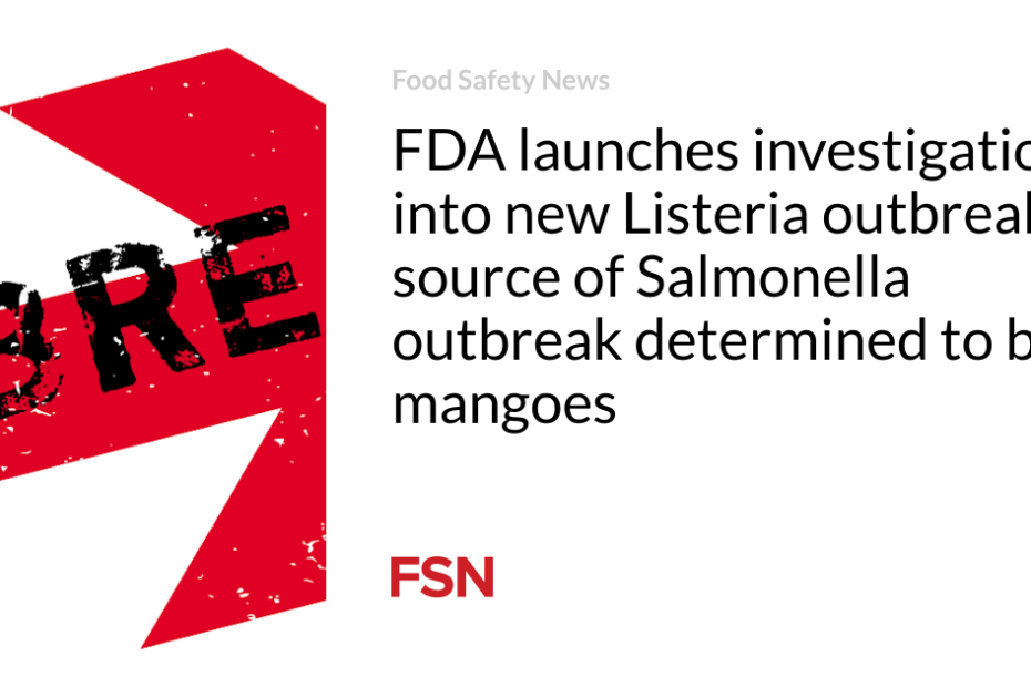 FDA launches investigation into new Listeria outbreak; source of Salmonella outbreak determined to be mangoes