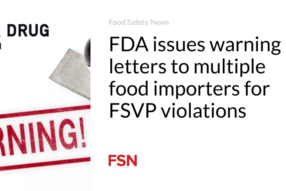 FDA issues warning letters to multiple food importers for FSVP violations