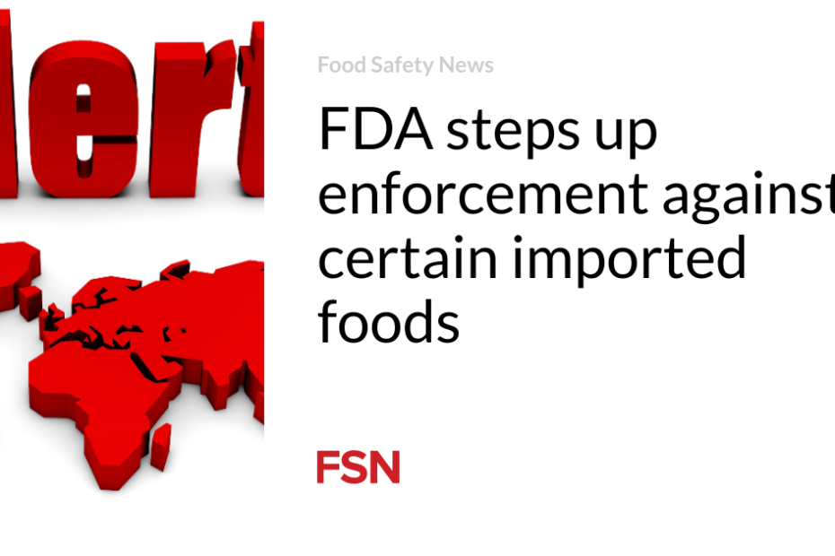 FDA steps up enforcement against certain imported foods