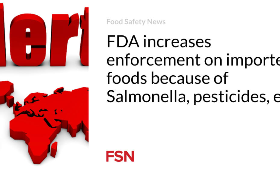 FDA increases enforcement on imported foods because of Salmonella, pesticides, etc.