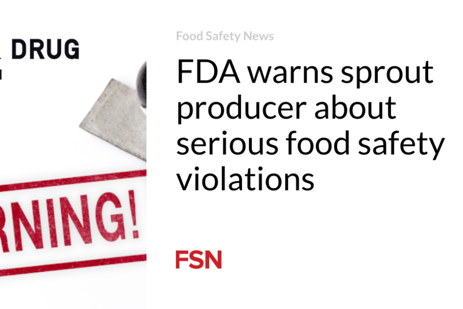 FDA warns sprout producer about serious food safety violations