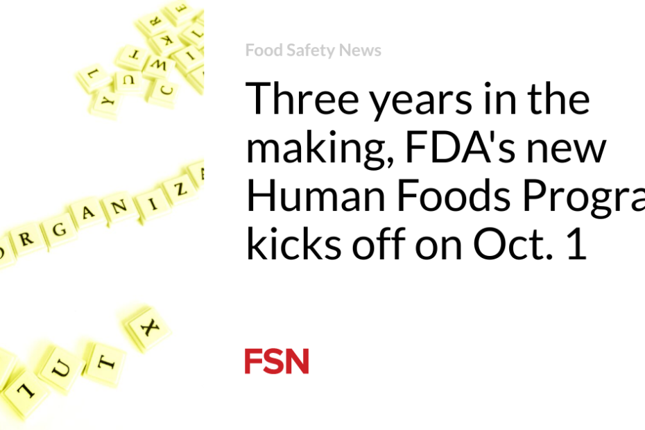 Three years in the making, FDA’s new Human Foods Program kicks off on Oct. 1