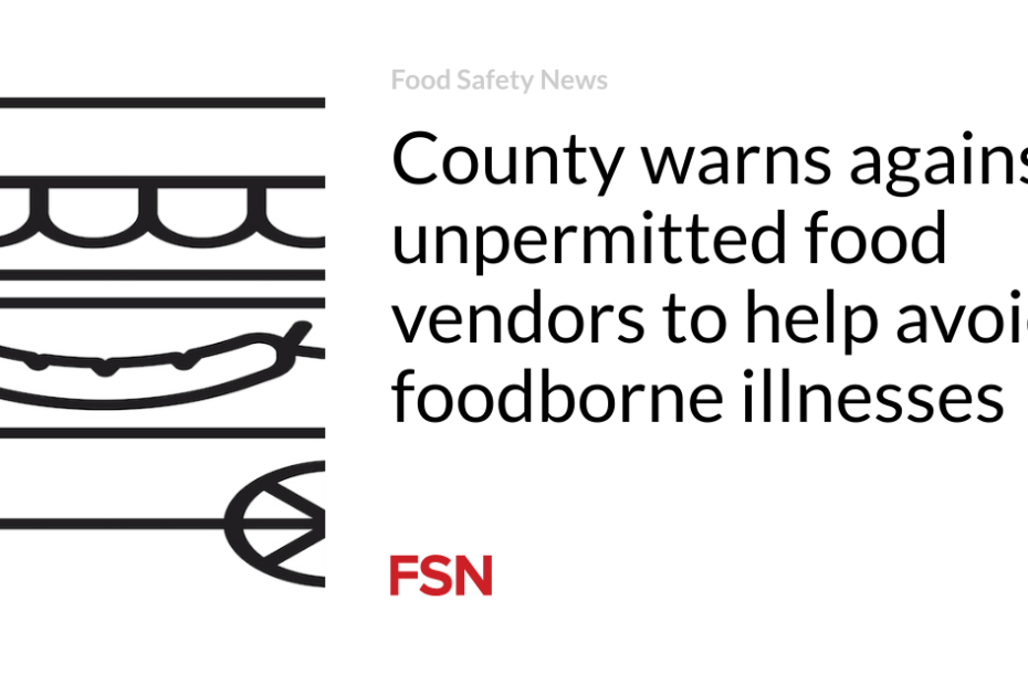 County warns against unpermitted food vendors to help avoid foodborne illnesses