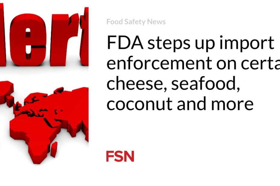 FDA steps up import enforcement on certain cheese, seafood, coconut and more