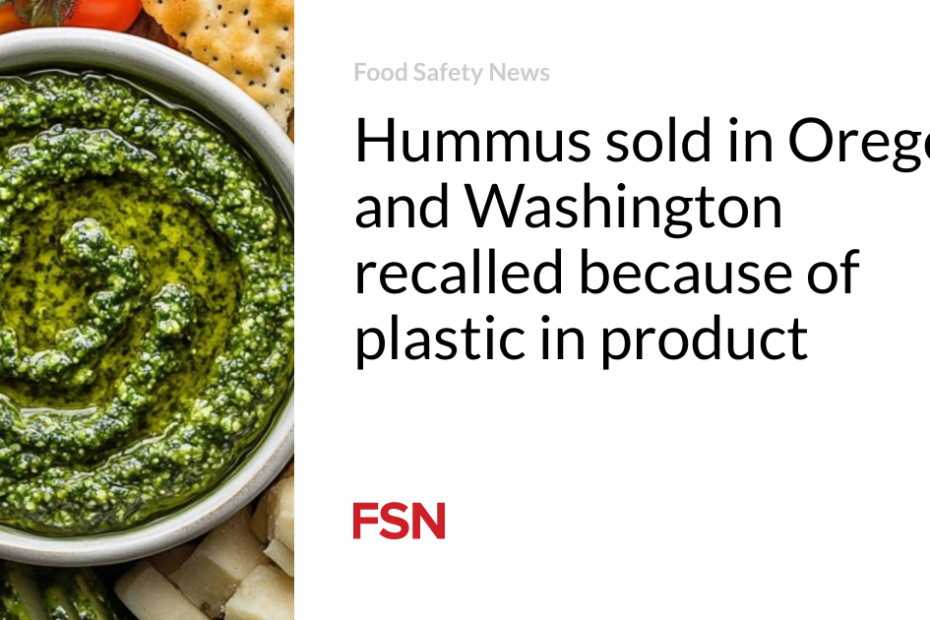 Hummus sold in Oregon and Washington recalled because of plastic in product