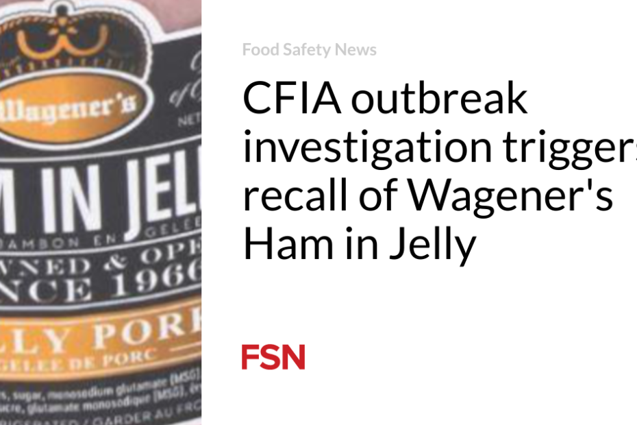 CFIA outbreak investigation triggers recall of Wagener’s Ham in Jelly