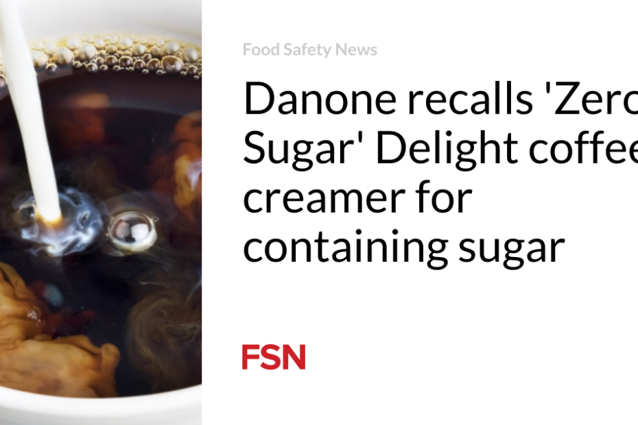 Danone recalls ‘Zero Sugar’ Delight coffee creamer for containing sugar