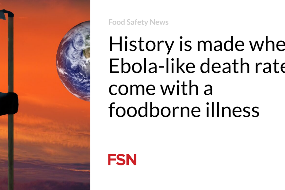 History is made when  Ebola-like death rates come with a foodborne illness